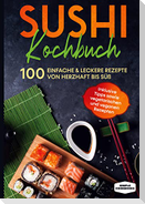 Sushi Kochbuch: 100 einfache & leckere Rezepte von herzhaft bis süß - Inklusive Tipps sowie vegetarischen und veganen Rezepten