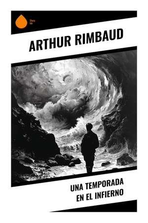 Rimbaud, Arthur. Una temporada en el infierno - Confesión visionaria, crisis espiritual y ruptura simbolista en la poesía francesa moderna. Sharp Ink, 2024.