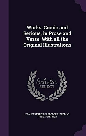 Broderip, Frances Freeling / Hood, Thomas et al. Works, Comic and Serious, in Prose and Verse, With all the Original Illustrations. Touchladybirdlucky Studios, 2016.