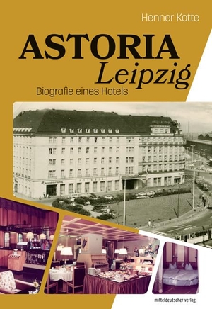 Kotte, Henner. Astoria Leipzig - Biografie eines Hotels. Mitteldeutscher Verlag, 2022.