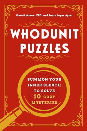 Moore, Gareth / Laura Jayne Ayres. Whodunit Puzzles - Summon Your Inner Sleuth to Solve 10 Cozy Mysteries. Countryman Press, 2026.