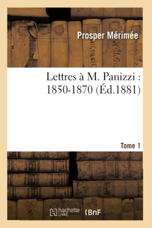 Mérimée, Prosper. Lettres à M. Panizzi - 1850-1870. Tome 1. Hachette Livre, 2018.