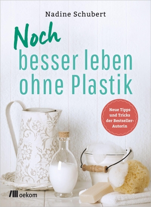Schubert, Nadine. Noch besser leben ohne Plastik. Oekom Verlag GmbH, 2018.