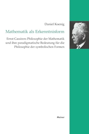 Koenig, Daniel. Mathematik als Erkenntnisform - Ernst Cassirers Philosophie der Mathematik und ihre paradigmatische Bedeutung für die Philosophie der symbolischen Formen. Meiner Felix Verlag GmbH, 2025.