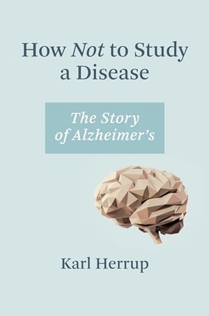 Herrup, Karl. How Not to Study a Disease - The Story of Alzheimer's. The MIT Press, 2023.