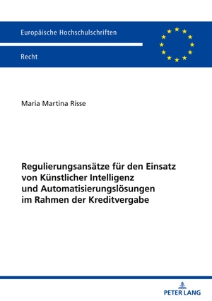 Risse, Maria Martina. Regulierungsansätze für den Einsatz von Künstlicher Intelligenz und Automatisierungslösungen im Rahmen der Kreditvergabe. Peter Lang, 2026.