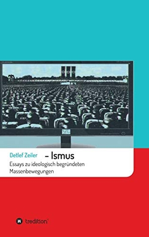 Zeiler, Detlef. -Ismus - Essays zu ideologisch begründeten Massenbewegungen. tredition, 2021.