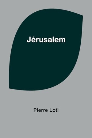 Loti, Pierre. Jérusalem. Alpha Edition, 2024.
