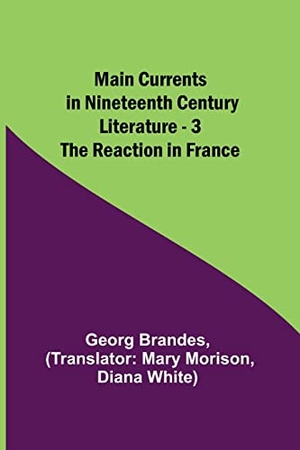 Brandes, Georg. Main Currents in Nineteenth Century Literature - 3. The Reaction in France. Alpha Editions, 2021.