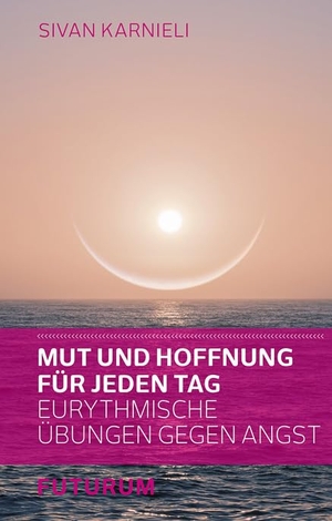 Karnieli, Sivan. Mut und Hoffnung für jeden Tag - Eurythmische Übungen gegen Angst. Futurum Verlag, 2021.