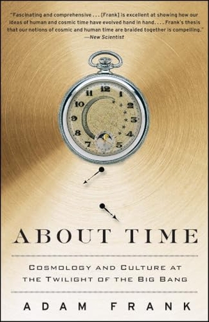 Frank, Adam. About Time - Cosmology and Culture at the Twilight of the Big Bang. Simon & Schuster, 2012.