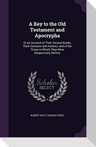 A   Key to the Old Testament and Apocrypha: Or an Account of Their Several Books, Their Contents and Authors, and of the Times in Which They Were Resp