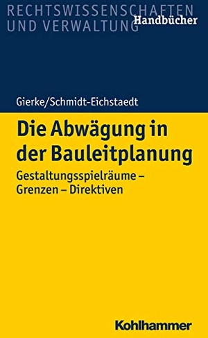 Gierke, Hans-Georg / Gerd Schmidt-Eichstaedt. Die Abwägung in der Bauleitplanung - Gestaltungsspielräume - Grenzen - Direktiven. Kohlhammer W., 2018.