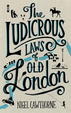 Cawthorne, Nigel. The Ludicrous Laws of Old London. Little, Brown Book Group, 2016.