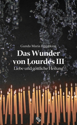 Eggerking, Gunda Maria. Das Wunder von Lourdes III - Liebe und göttliche Heilung. Bernardus-Verlag, 2022.