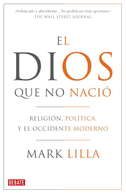 El dios que no nació : religión, política y el Occidente moderno
