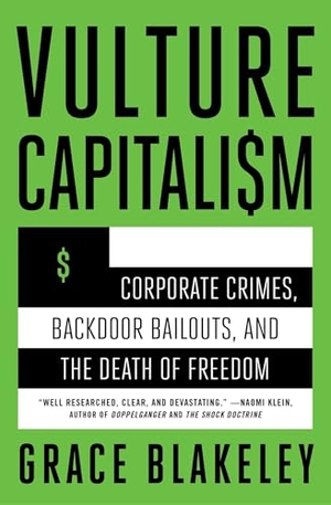 Blakeley, Grace. Vulture Capitalism - Corporate Crimes, Backdoor Bailouts, and the Death of Freedom /]Cby Grace Blakeley. Atria Books, 2025.