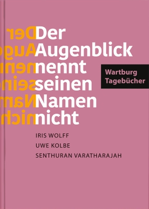 Wolff, Iris / Kolbe, Uwe et al. »Der Augenblick nennt seinen Namen nicht«. Wartburg-Tagebücher - Texte aus dem Wartburg-Experiment. Deutsche Bibelges., 2022.