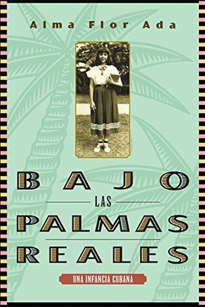 Ada, Alma Flor. Bajo Las Palmas Reales - Una Infancia Cubana. Loqueleo, 2016.