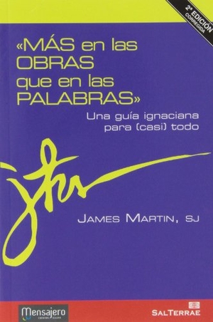 Martin, James. Más en las obras que en las palabras : una guía ignaciana para (casi) todo. Editorial Sal Terrae, 2011.