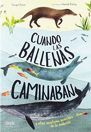 Dixon, Dougal / María Alonso Seisdedos. Cuando las ballenas caminaban : y otras aventuras increíbles de la evolución. Editorial Luis Vives (Edelvives), 2018.