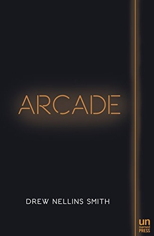 Smith, Drew Nellins. Arcade. Unnamed Press, 2016.
