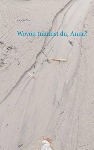 Steffen, Antje. Wovon träumst du, Anna?. Books on Demand, 2020.