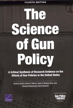 Smart, Rosanna / Morral, Andrew R et al. Science of Gun Policy - A Critical Synthesis of Research Evidence on the Effects of Gun Policies in the United States. RAND Corporation, 2024.
