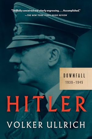 Ullrich, Volker. Hitler: Downfall - 1939-1945. Knopf Doubleday Publishing Group, 2021.