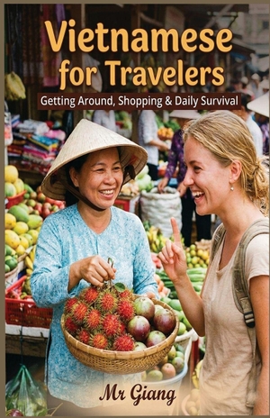 Giang. Vietnamese for Travelers - : Getting Around, Shopping & Daily Survival. Independently published, 2026.