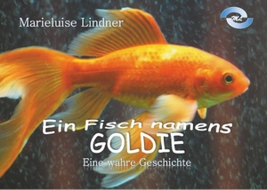 Lindner, Marieluise. Ein Fisch namens Goldie - Eine wahre Geschichte. Books on Demand, 2017.