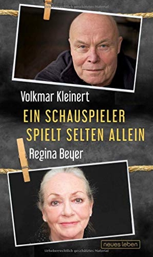 Beyer, Regina / Volkmar Kleinert. Ein Schauspieler spielt selten allein. Neues Leben, Verlag, 2019.