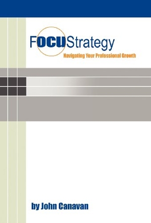Canavan, John. Focustrategy - Navigating Your Professional Growth. AuthorHouse, 2012.