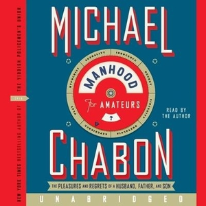 Chabon, Michael. Manhood for Amateurs: The Pleasures and Regrets of a Husband, Father, and Son. HARPERCOLLINS, 2021.