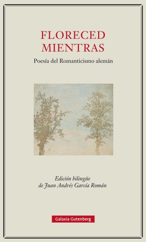 García Román, Juan Andrés. Floreced mientras : poesía del romanticismo alemán. Galaxia Gutenberg, S.L., 2017.