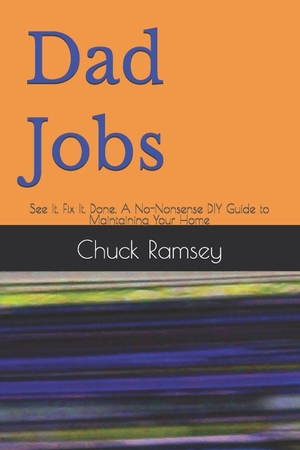 Ramsey, Chuck. Dad Jobs - See It. Fix It. Done. A No-Nonsense DIY Guide to Maintaining Your Home. Amazon Digital Services LLC - Kdp, 2026.