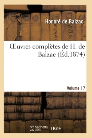 de Balzac, Honoré. Oeuvres Complètes de H. de Balzac. Vol. 17. Hachette Livre, 2013.