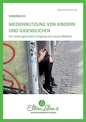 ElternLeben. de. Mediennutzung von Kindern und Jugendlichen - Für einen gesunden Umgang mit neuen Medien. tredition, 2021.