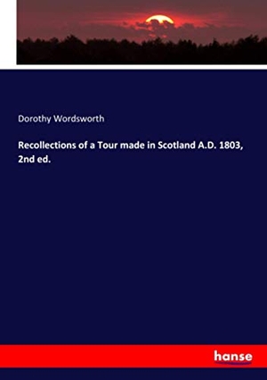 Wordsworth, Dorothy. Recollections of a Tour made in Scotland A.D. 1803, 2nd ed.. hansebooks, 2020.