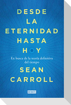 Desde la eternidad hasta hoy : en busca de la teoría definitiva del tiempo