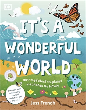 French, Jess. It's a Wonderful World - How To Be Kind To The Planet And Change The Future. Dorling Kindersley Ltd, 2022.