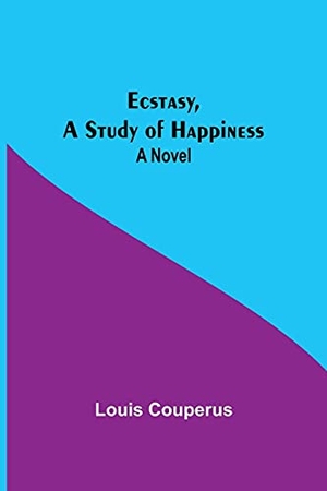 Couperus, Louis. Ecstasy, A Study Of Happiness - A Novel. Alpha Editions, 2021.