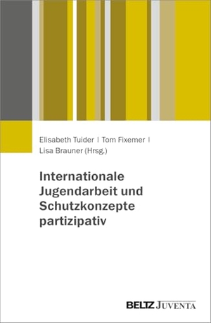 Tuider, Elisabeth / Tom Fixemer et al (Hrsg.). Internationale Jugendarbeit und Schutzkonzepte partizipativ. Juventa Verlag GmbH, 2026.