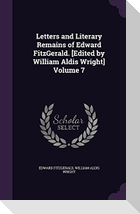 Letters and Literary Remains of Edward FitzGerald. [Edited by William Aldis Wright] Volume 7