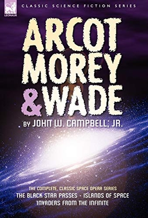 Campbell, John W. Arcot, Morey & Wade - the Complete, Classic Space Opera Series-The Black Star Passes, Islands of Space, Invaders from the Infinite. Oakpast, 2008.