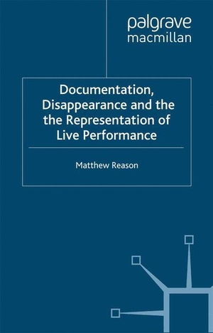 Reason, M.. Documentation, Disappearance and the Representation of Live Performance. Palgrave Macmillan UK, 2006.