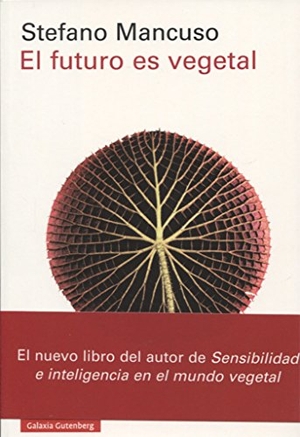 Mancuso, Stefano. El futuro es vegetal. Galaxia Gutenberg, S.L., 2017.