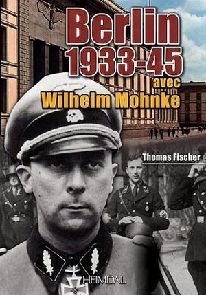 Fischer, Thomas. Berlin 1933-45 - Avec Wilhelm Mohnke. Editions Heimdal, 2013.