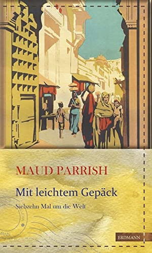 Parrish, Maud. Mit leichtem Gepäck - Siebzehn Mal um die Welt. Edition Erdmann, 2016.