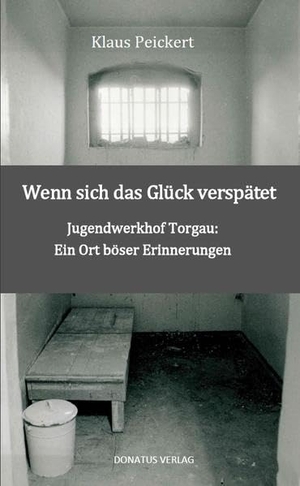 Peickert, Klaus. Wenn sich das Glück verspätet - Jugendwerkhof Torgau: Ein Ort böser Erinnerungen. Donatus Verlag, 2017.